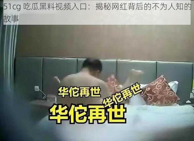 51cg 吃瓜黑料视频入口：揭秘网红背后的不为人知的故事